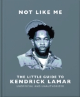 Image for Not Like Me: The Little Guide to Kendrick Lamar