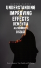 Image for Understanding and Improving the Effects of Dementia and Alzheimer&#39;s Disease