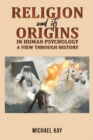 Image for Religion and its Origins in Human Psychology: A View through History