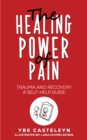 Image for The Healing Power of Pain : Trauma and Recovery: A Self-Help Guide: Trauma and Recovery: A Self-Help Guide