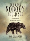 Image for The bear nobody could see  : tales for wise children