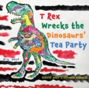 Image for T Rex Wrecks the Dinosaurs&#39; Tea Party
