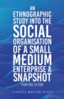 Image for An Ethnographic Study into the Social Organisation of a Small Medium Enterprise a Snapshot from 1983 to 2009