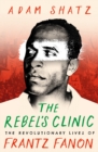 Image for The Rebel&#39;s Clinic: The Revolutionary Lives of Frantz Fanon