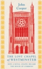 Image for The lost chapel of Westminster  : how a royal chapel became the House of Commons