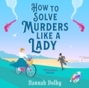 Image for How to solve murders like a lady
