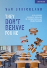 Image for &#39;They don&#39;t behave for me&#39;: 50 classroom behaviour scenarios to support teachers