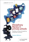 Image for Disciplinary literacy in primary schools: Reading, writing and speaking across the curriculum
