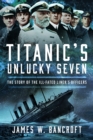 Image for Titanic&#39;s unlucky seven  : the story of the ill-fated liner&#39;s officers