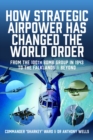 Image for How strategic airpower has changed the world order  : from the 100th Bomb Group in 1943 to the Falklands and beyond