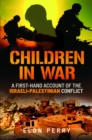 Image for Children in war  : a first-hand account of the Israeli-Palestinian conflict
