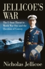 Image for Jellicoe&#39;s War : The U-Boat Threat in World War I and the Question of Convoy