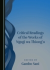 Image for Critical Readings of the Works of Ngugi Wa Thiong&#39;o