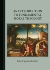 Image for An Introduction to Fundamental Moral Theology