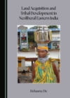 Image for Land Acquisition and Tribal Development in Neoliberal Eastern India