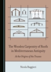 Image for Wooden Carpentry of Roofs in Mediterranean Antiquity: At the Origins of the Trusses