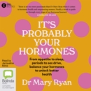 Image for It&#39;s Probably Your Hormones : From Appetite to Sleep, Periods to Sex Drive, Balance Your Hormones to Unlock Better Health