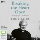 Image for Breaking the Heart Open : The Shaping of a Psychologist
