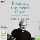Image for Breaking the Heart Open : The Shaping of a Psychologist