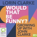 Image for Would that be funny? : Growing up with John Clarke