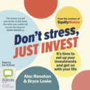 Image for Don&#39;t Stress, Just Invest : It&#39;s Time to Set Up Your Investments and Get On with Your Life