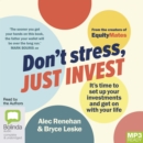 Image for Don&#39;t Stress, Just Invest : It&#39;s Time to Set Up Your Investments and Get On with Your Life