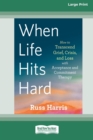 Image for When Life Hits Hard : How to Transcend Grief, Crisis, and Loss with Acceptance and Commitment Therapy (Large Print 16 Pt Edition)