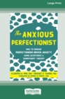 Image for The Anxious Perfectionist : How to Manage Perfectionism-Driven Anxiety Using Acceptance and Commitment Therapy (Large Print 16 Pt Edition)