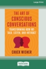 Image for The Art of Conscious Conversations : Transforming How We Talk, Listen, and Interact [Large Print 16 Pt Edition]