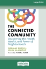 Image for The Connected Community : Discovering the Health, Wealth, and Power of Neighborhoods [Large Print 16 Pt Edition]