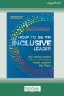 Image for How to Be an Inclusive Leader, Second Edition : Your Role in Creating Cultures of Belonging Where Everyone Can Thrive [Large Print 16 Pt Edition]