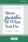 Image for Show the Value of What You Do : Measuring and Achieving Success in Any Endeavor [Large Print 16 Pt Edition]
