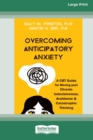 Image for Overcoming Anticipatory Anxiety : A CBT Guide for Moving past Chronic Indecisiveness, Avoidance, and Catastrophic Thinking [Large Print 16 Pt Edition]