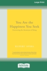 Image for You Are the Happiness You Seek : Uncovering the Awareness of Being [Large Print 16 Pt Edition]