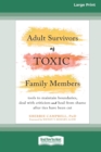 Image for Adult Survivors of Toxic Family Members : Tools to Maintain Boundaries, Deal with Criticism, and Heal from Shame After Ties Have Been Cut [Large Print 16 Pt Edition]