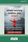 Image for When Anxiety Makes You Angry : CBT Anger Management Skills for Teens with Anxiety-Driven Anger [Large Print 16 Pt Edition]