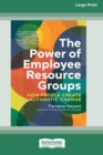 Image for The Power of Employee Resource Groups : How People Create Authentic Change [Large Print 16 Pt Edition]
