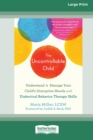Image for The Uncontrollable Child : Understand and Manage Your Child&#39;s Disruptive Moods with Dialectical Behavior Therapy Skills [Large Print 16 Pt Edition]
