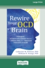 Image for Rewire Your OCD Brain : Powerful Neuroscience-Based Skills to Break Free from Obsessive Thoughts and Fears [Large Print 16 Pt Edition]