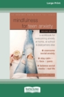Image for Mindfulness for Teen Anxiety : A Workbook for Overcoming Anxiety at Home, at School, and Everywhere Else [Large Print 16 Pt Edition]