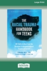Image for The Racial Trauma Handbook for Teens : CBT Skills to Heal from the Personal and Intergenerational Trauma of Racism (16pt Large Print Edition)