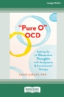 Image for &#39;Pure O&#39; OCD : Letting Go of Obsessive Thoughts with Acceptance and Commitment Therapy (16pt Large Print Edition)