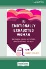 Image for The Emotionally Exhausted Woman : Why You&#39;re Feeling Depleted and How to Get What You Need (16pt Large Print Edition)