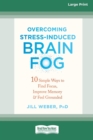 Image for Overcoming Stress-Induced Brain Fog : 10 Simple Ways to Find Focus, Improve Memory, and Feel Grounded (16pt Large Print Edition)