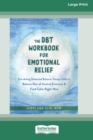 Image for The DBT Workbook for Emotional Relief : Fast-Acting Dialectical Behavior Therapy Skills to Balance Out-of-Control Emotions and Find Calm Right Now (16pt Large Print Edition)