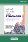 Image for What Makes You Stronger : How to Thrive in the Face of Change and Uncertainty Using Acceptance and Commitment Therapy (16pt Large Print Edition)