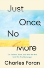 Image for Just once, no more  : on fathers, sons, and who we are until we are no longer