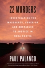 Image for 22 Murders : Investigating the Massacres, Cover-up and Obstacles to Justice in Nova Scotia