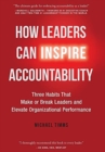 Image for How Leaders Can Inspire Accountability : Three Habits That Make or Break Leaders and Elevate Organizational Performance