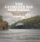 Image for The Georgian Bay Ship Canal : Canada&#39;s Abandoned National Dream